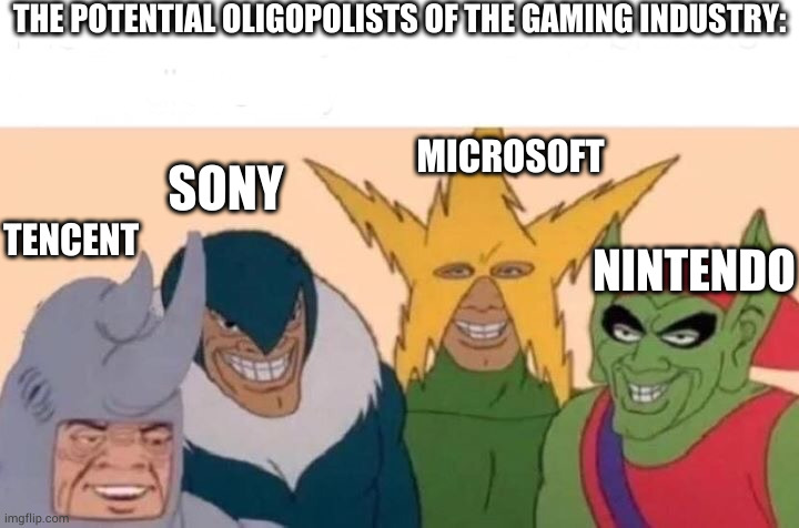 don't let it happen | THE POTENTIAL OLIGOPOLISTS OF THE GAMING INDUSTRY:; MICROSOFT; SONY; TENCENT; NINTENDO | image tagged in me and the boys | made w/ Imgflip meme maker