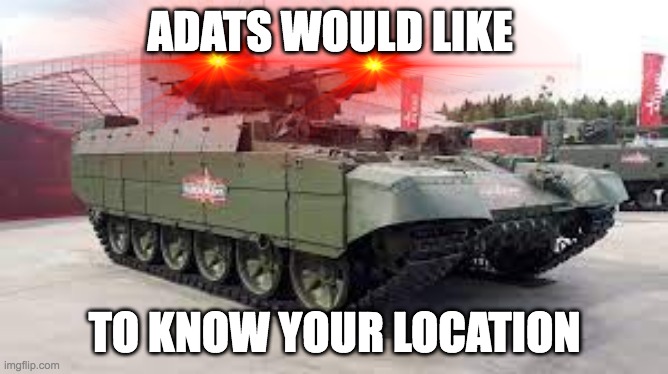 ADATS WOULD LIKE; TO KNOW YOUR LOCATION | made w/ Imgflip meme maker