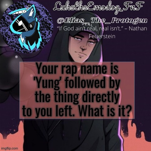 NF Temp | Your rap name is 'Yung' followed by the thing directly to you left. What is it? | image tagged in nf temp | made w/ Imgflip meme maker