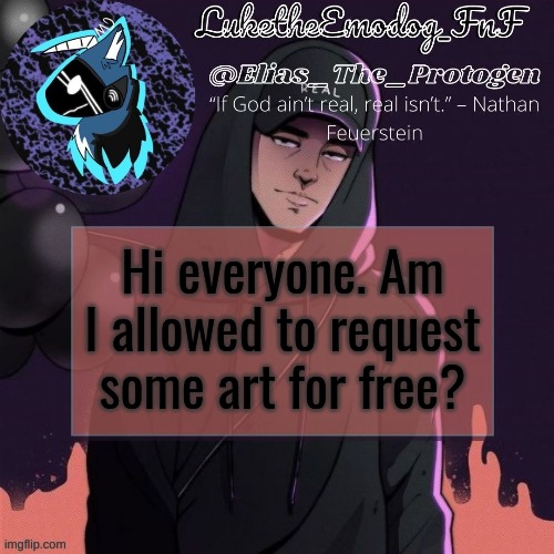 NF Temp | Hi everyone. Am I allowed to request some art for free? | image tagged in nf temp | made w/ Imgflip meme maker
