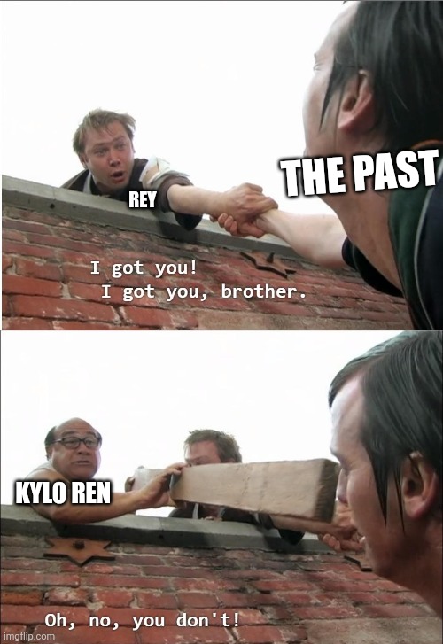 I got you brother | THE PAST; REY; KYLO REN | image tagged in i got you brother | made w/ Imgflip meme maker