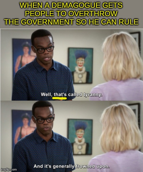 WHEN A DEMAGOGUE GETS PEOPLE TO OVERTHROW THE GOVERNMENT SO HE CAN RULE | made w/ Imgflip meme maker