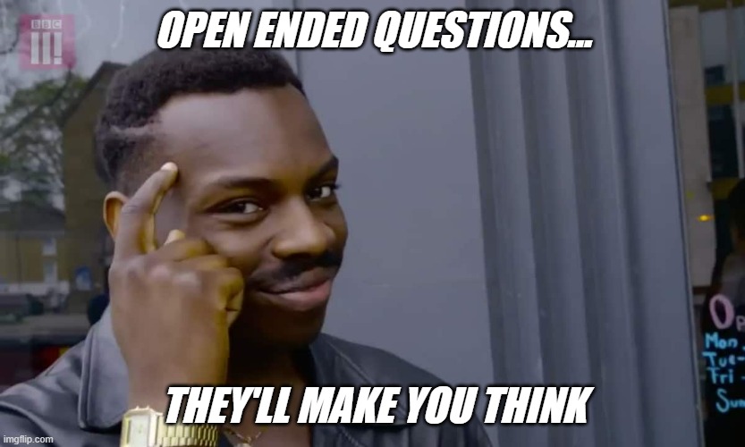 Eddie Murphy thinking |  OPEN ENDED QUESTIONS... THEY'LL MAKE YOU THINK | image tagged in eddie murphy thinking | made w/ Imgflip meme maker