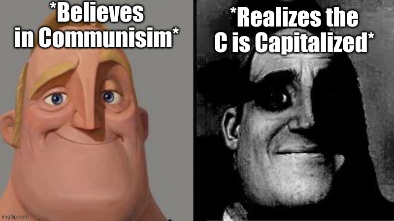 *holy russian music stops* | *Believes in Communisim*; *Realizes the C is Capitalized* | image tagged in mr incredible uncanny | made w/ Imgflip meme maker