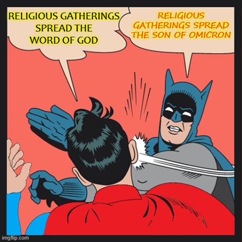 Religious Gatherings Spread the Word of God | RELIGIOUS GATHERINGS
SPREAD THE
WORD OF GOD; RELIGIOUS GATHERINGS SPREAD THE SON OF OMICRON | image tagged in batman slapping superman | made w/ Imgflip meme maker