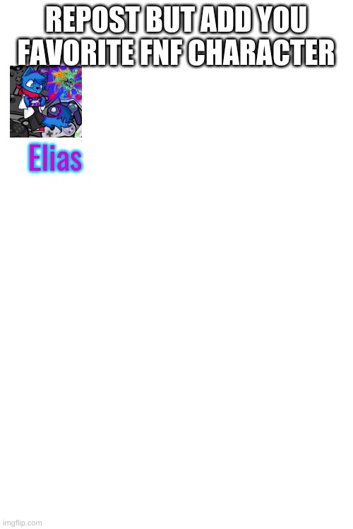 REPOST BUT ADD YOU FAVORITE FNF CHARACTER; Elias | image tagged in blank white template | made w/ Imgflip meme maker