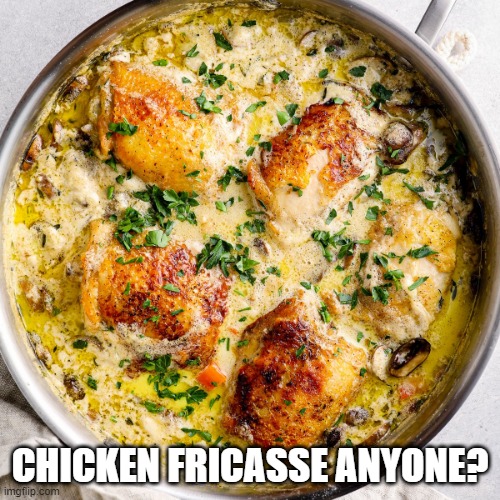 Creamy | CHICKEN FRICASSE ANYONE? | image tagged in chicken | made w/ Imgflip meme maker