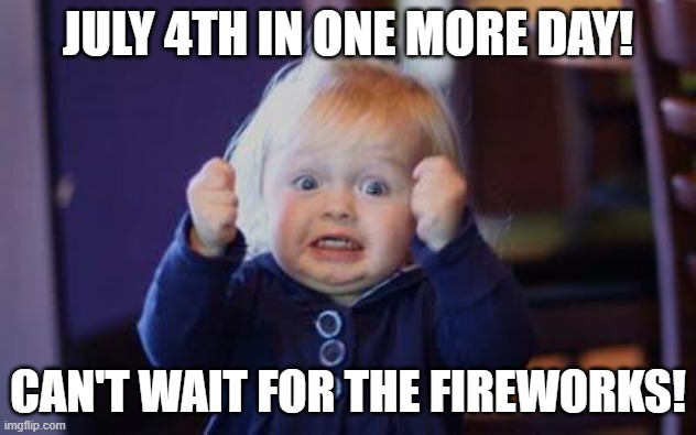 4th of July! | JULY 4TH IN ONE MORE DAY! CAN'T WAIT FOR THE FIREWORKS! | image tagged in children,independence day | made w/ Imgflip meme maker