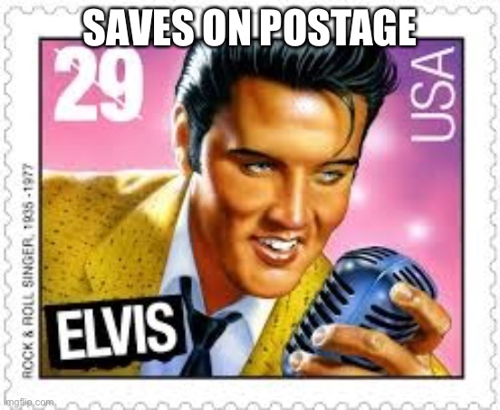 Elvis Postage Stamp | SAVES ON POSTAGE | image tagged in elvis postage stamp | made w/ Imgflip meme maker