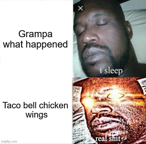 Sleeping Shaq Meme | Grampa what happened; Taco bell chicken
 wings | image tagged in memes,sleeping shaq | made w/ Imgflip meme maker