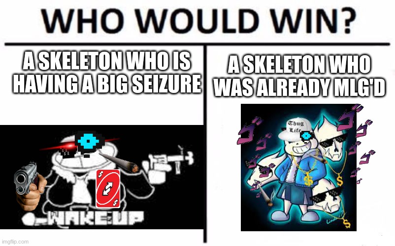 The Fight we sort of always wanted | A SKELETON WHO IS HAVING A BIG SEIZURE; A SKELETON WHO WAS ALREADY MLG'D | image tagged in memes,who would win,saness,sans,mlg | made w/ Imgflip meme maker