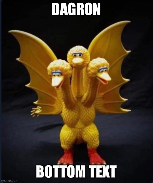 Big bird dragon | DAGRON; BOTTOM TEXT | image tagged in big bird dragon | made w/ Imgflip meme maker
