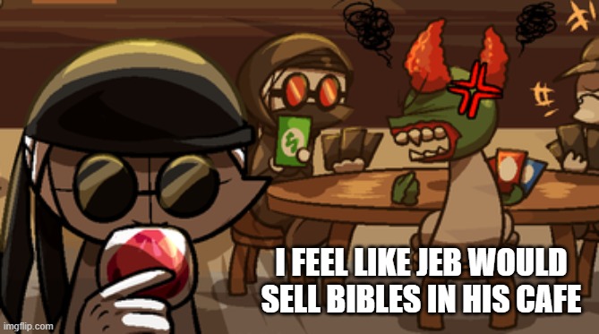 GIVE ME A GREEEEEN | I FEEL LIKE JEB WOULD SELL BIBLES IN HIS CAFE | image tagged in madness combat,sanford,hank,tricky,deimos,madness | made w/ Imgflip meme maker