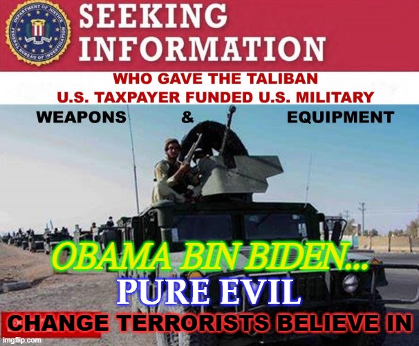 Obama Bin Biden... | OBAMA BIN BIDEN... PURE EVIL; CHANGE TERRORISTS BELIEVE IN | image tagged in war on terror | made w/ Imgflip meme maker