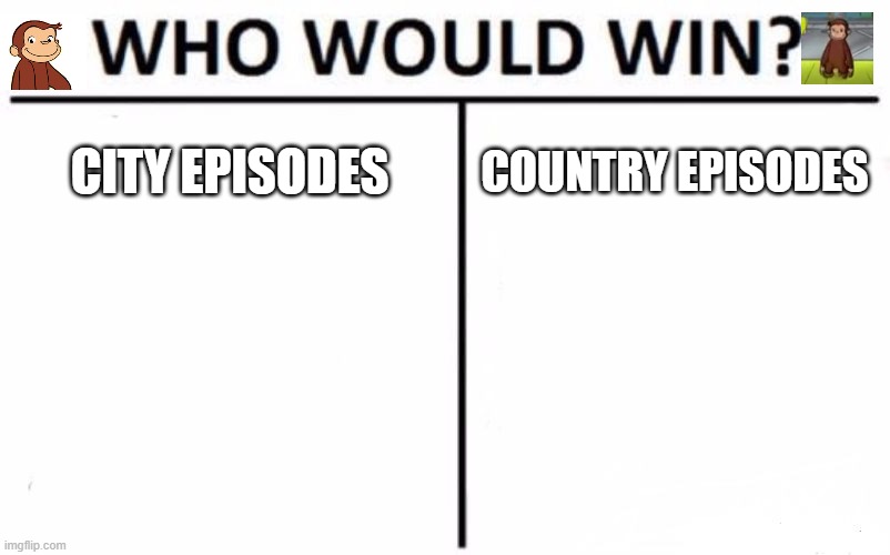 curious george edition | CITY EPISODES; COUNTRY EPISODES | image tagged in memes,who would win,curious george | made w/ Imgflip meme maker