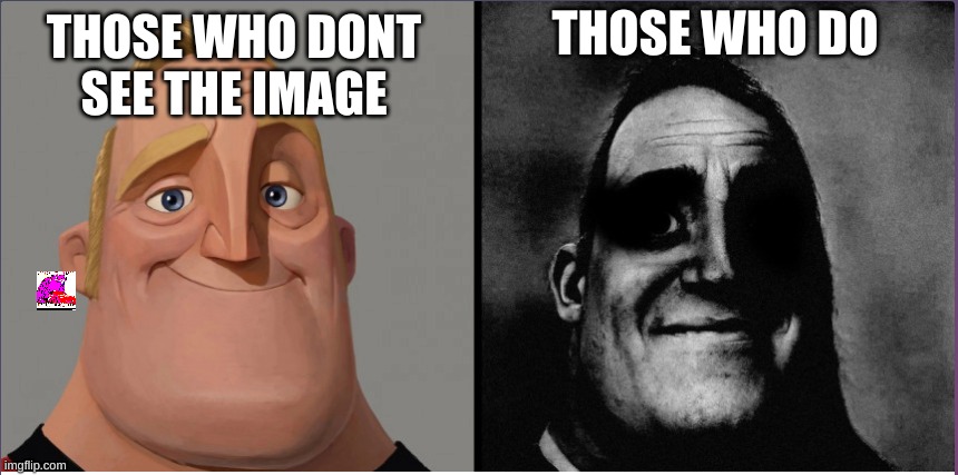 mr incredible those who know | THOSE WHO DO; THOSE WHO DON'T SEE THE IMAGE | image tagged in mr incredible those who know | made w/ Imgflip meme maker