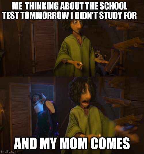 Upvote=True | ME  THINKING ABOUT THE SCHOOL TEST TOMMORROW I DIDN'T STUDY FOR; AND MY MOM COMES | image tagged in encanto bruno mirabel | made w/ Imgflip meme maker