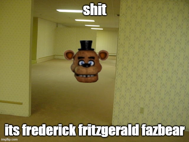 The Backrooms | shit; its frederick fritzgerald fazbear | image tagged in the backrooms | made w/ Imgflip meme maker