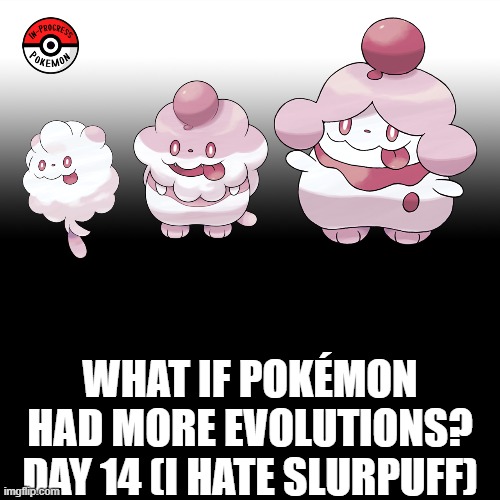 Check the tags Pokemon more evolutions for each new one. | WHAT IF POKÉMON HAD MORE EVOLUTIONS? DAY 14 (I HATE SLURPUFF) | image tagged in memes,blank transparent square,pokemon more evolutions,swirlix,pokemon,why are you reading this | made w/ Imgflip meme maker