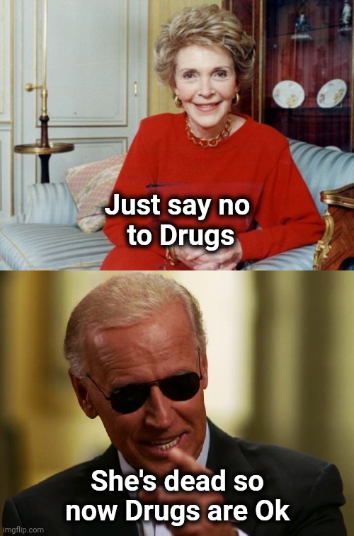 Just say no
 to Drugs She's dead so now Drugs are Ok | image tagged in nancy reagan,cool joe biden | made w/ Imgflip meme maker