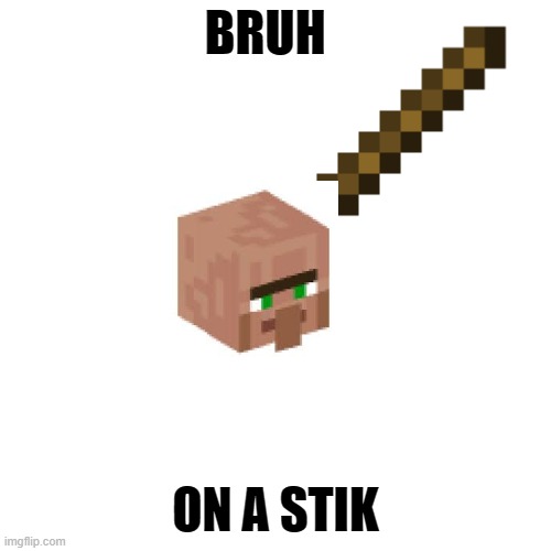 Bruh on a s  t  i  k | BRUH; ON A STIK | made w/ Imgflip meme maker