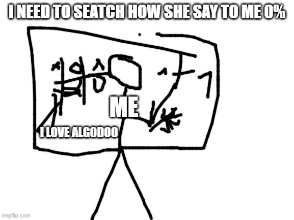 Blank White Template | I NEED TO SEATCH HOW SHE SAY TO ME 0% ME I LOVE ALGODOO | image tagged in blank white template | made w/ Imgflip meme maker