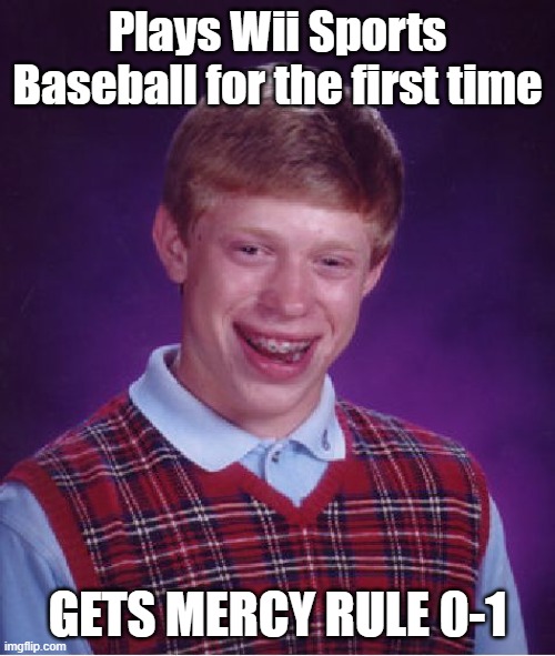 Bad Luck Brian plays Wii Sports | Plays Wii Sports Baseball for the first time; GETS MERCY RULE 0-1 | image tagged in memes,bad luck brian,wii sports,wii | made w/ Imgflip meme maker