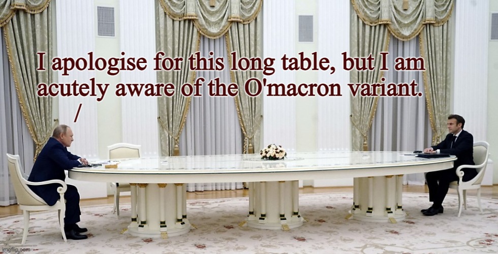 Emmanuel meeting Vladimir | I apologise for this long table, but I am 
acutely aware of the O'macron variant.
      / | image tagged in france,russia,peaceful,civilized discussion,ukrainian lives matter,coronavirus meme | made w/ Imgflip meme maker