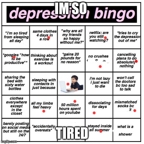 omg | IM SO; TIRED | image tagged in depression bingo | made w/ Imgflip meme maker