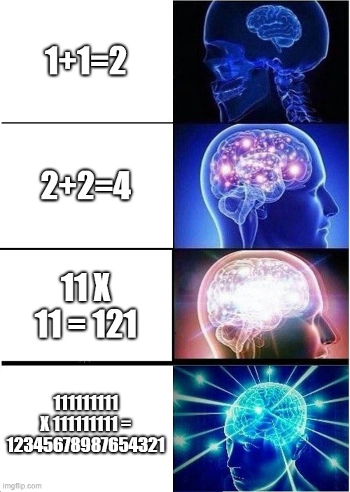 Expanding Brain | 1+1=2; 2+2=4; 11 X 11 = 121; 111111111 X 111111111 = 12345678987654321 | image tagged in memes,expanding brain | made w/ Imgflip meme maker