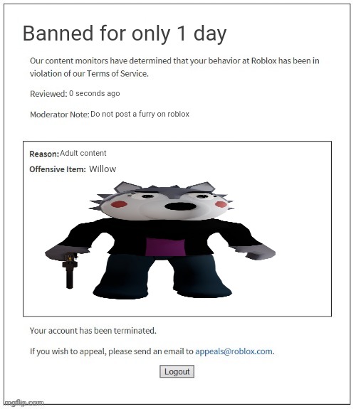 Willow is very very very bad | Banned for only 1 day; 0 seconds ago; Do not post a furry on roblox; Adult content; Willow | image tagged in moderation system | made w/ Imgflip meme maker