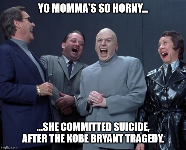 Undying Fandom | YO MOMMA'S SO HORNY... ...SHE COMMITTED SUICIDE, AFTER THE KOBE BRYANT TRAGEDY. | image tagged in the ultimate sacrifice,going down with the team,crashing without a dunk | made w/ Imgflip meme maker