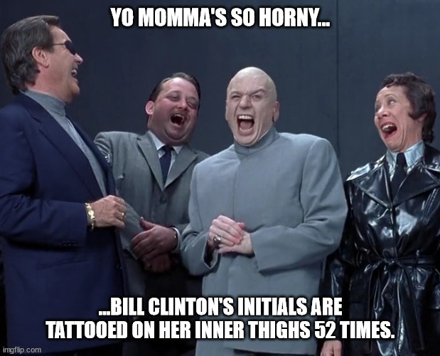 Lolita | YO MOMMA'S SO HORNY... ...BILL CLINTON'S INITIALS ARE TATTOOED ON HER INNER THIGHS 52 TIMES. | image tagged in wide open for billy boy,bill's favorite island,bill's flight log | made w/ Imgflip meme maker