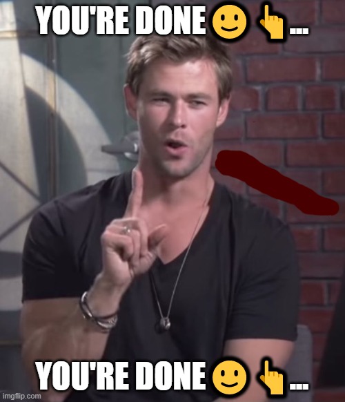 YOU'RE DONE??... YOU'RE DONE??... | made w/ Imgflip meme maker