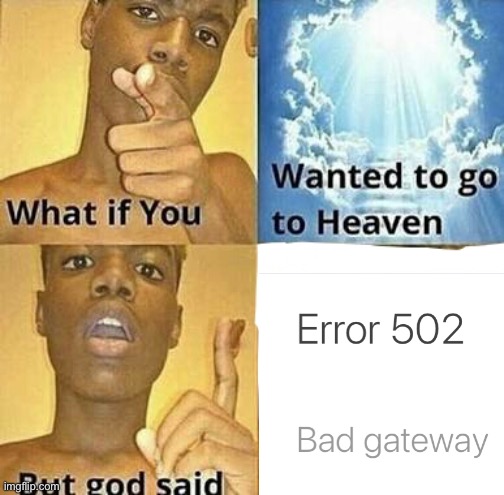 What if you wanted to go to Heaven | image tagged in what if you wanted to go to heaven | made w/ Imgflip meme maker
