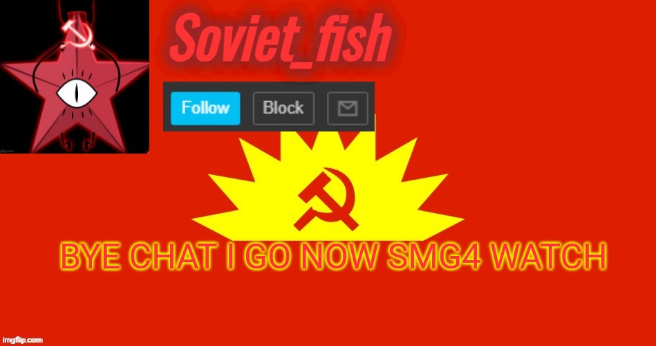 Soviet_fish communist template | BYE CHAT I GO NOW SMG4 WATCH | image tagged in soviet_fish communist template | made w/ Imgflip meme maker