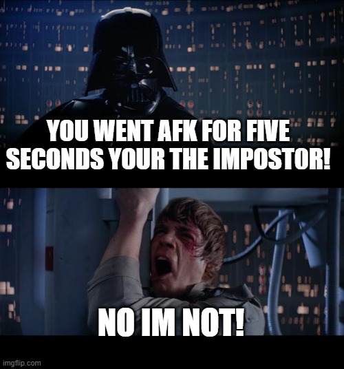 Among Us Public Lobbies #3 | YOU WENT AFK FOR FIVE SECONDS YOUR THE IMPOST0R! NO IM NOT! | image tagged in memes,star wars no | made w/ Imgflip meme maker