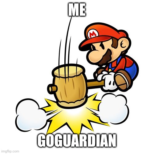 GoGuardian is the reason I haven't posted for 4 days. | ME; GOGUARDIAN | image tagged in memes,mario hammer smash | made w/ Imgflip meme maker