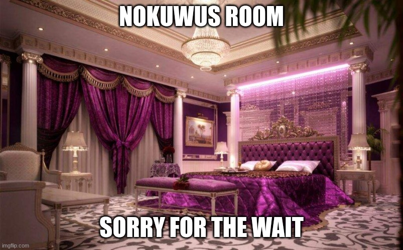 NOKUWUS ROOM; SORRY FOR THE WAIT | made w/ Imgflip meme maker