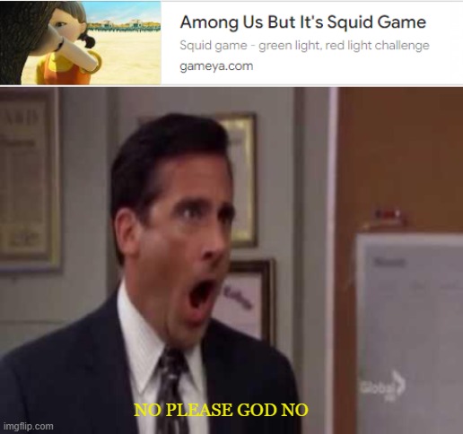  NO PLEASE GOD NO | image tagged in no god no god please no,memes,squid game,among us,the office | made w/ Imgflip meme maker