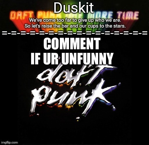 I won’t be able to be night shift till summer just saying | COMMENT IF UR UNFUNNY | image tagged in duskit s daft punk honor temp | made w/ Imgflip meme maker