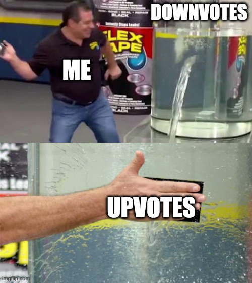 Me and Upvotes | DOWNVOTES; ME; UPVOTES | image tagged in flex tape,upvotes,downvote | made w/ Imgflip meme maker