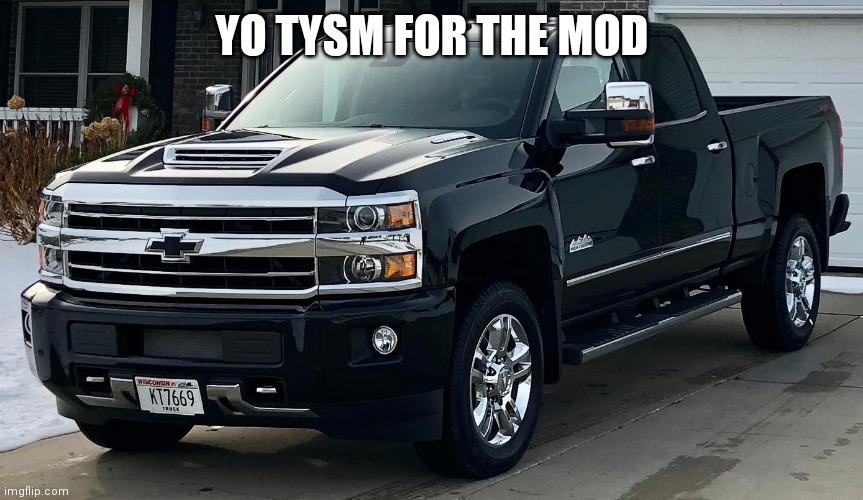 Josh's dream truck | YO TYSM FOR THE MOD | image tagged in josh's dream truck | made w/ Imgflip meme maker