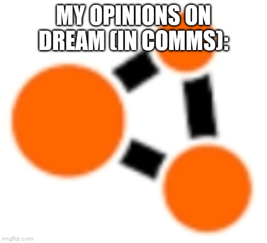 BeamNG logo V2 | MY OPINIONS ON DREAM (IN COMMS): | image tagged in beamng logo v2 | made w/ Imgflip meme maker
