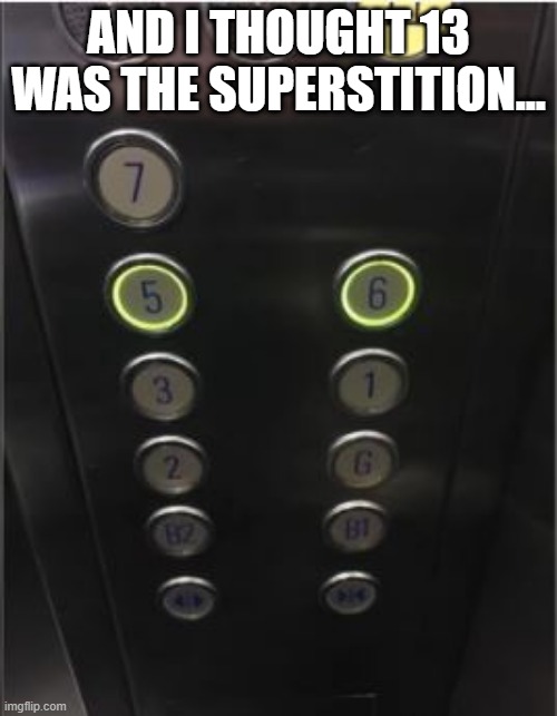 Where's My Floor? | AND I THOUGHT 13 WAS THE SUPERSTITION... | image tagged in you had one job | made w/ Imgflip meme maker