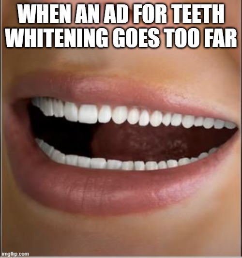 Mutant??? | WHEN AN AD FOR TEETH WHITENING GOES TOO FAR | image tagged in you had one job | made w/ Imgflip meme maker