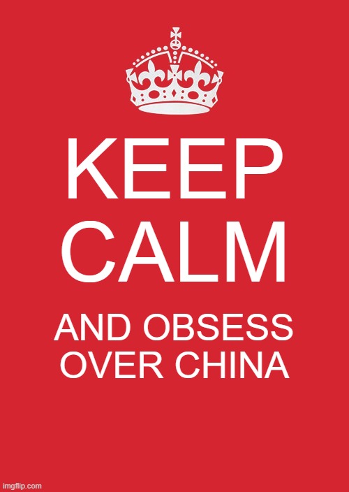 Keep Calm And Carry On Red | KEEP CALM; AND OBSESS OVER CHINA | image tagged in memes,keep calm and carry on red | made w/ Imgflip meme maker
