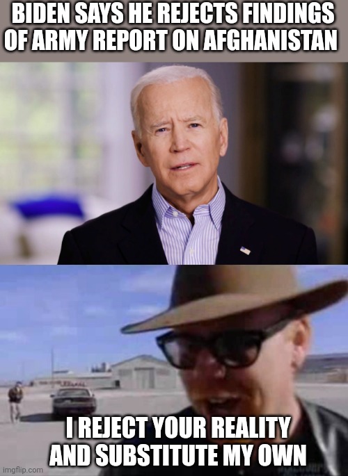 Hi, I'm President Nimrod | BIDEN SAYS HE REJECTS FINDINGS OF ARMY REPORT ON AFGHANISTAN; I REJECT YOUR REALITY AND SUBSTITUTE MY OWN | image tagged in joe biden 2020,adam savage - i reject your reality and substitute my own | made w/ Imgflip meme maker
