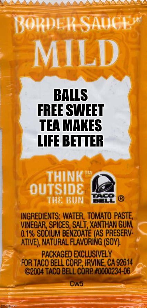taco-bell-mild | BALLS FREE SWEET TEA MAKES LIFE BETTER | image tagged in taco-bell-mild | made w/ Imgflip meme maker