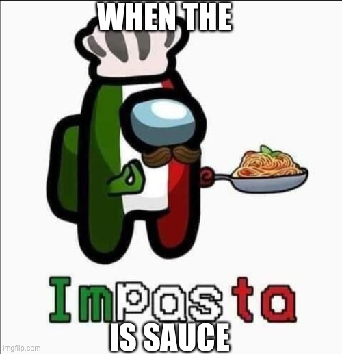 Impasta is sus | WHEN THE; IS SAUCE | image tagged in impasta | made w/ Imgflip meme maker